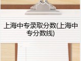 上海中专录取分数(上海中专分数线)