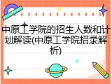 中原工学院的招生人数和计划解读(中原工学院招录解析)