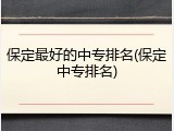 保定最好的中专排名(保定中专排名)