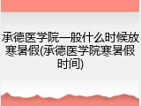 承德医学院一般什么时候放寒暑假(承德医学院寒暑假时间)