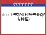 职业中专农业种植专业(农专种植)