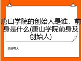 唐山学院的创始人是谁，前身是什么(唐山学院前身及创始人)