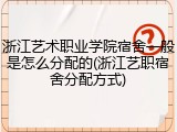 浙江艺术职业学院宿舍一般是怎么分配的(浙江艺职宿舍分配方式)