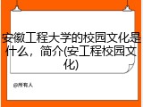 安徽工程大学的校园文化是什么，简介(安工程校园文化)
