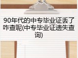 90年代的中专毕业证丢了咋查呢(中专毕业证遗失查询)