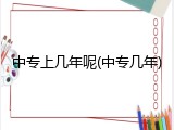 中专上几年呢(中专几年)