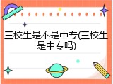 三校生是不是中专(三校生是中专吗)