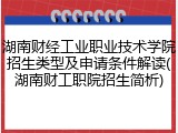 湖南财经工业职业技术学院招生类型及申请条件解读(湖南财工职院招生简析)