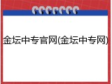 金坛中专官网(金坛中专网)