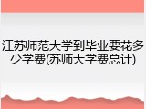 江苏师范大学到毕业要花多少学费(苏师大学费总计)