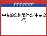 中专的全称是什么(中专全称)