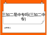 三加二是中专吗(三加二中专)