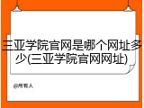 三亚学院官网是哪个网址多少(三亚学院官网网址)