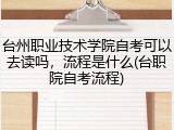 台州职业技术学院自考可以去读吗，流程是什么(台职院自考流程)