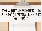 江苏商贸职业学院是双一流大学吗?(江苏商贸职业学院双一流？)