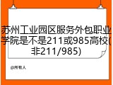 苏州工业园区服务外包职业学院是不是211或985高校(非211/985)