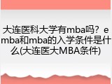 大连医科大学有mba吗？emba和mba的入学条件是什么(大连医大MBA条件)