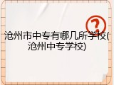 沧州市中专有哪几所学校(沧州中专学校)