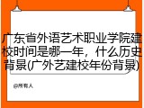 广东省外语艺术职业学院建校时间是哪一年，什么历史背景(广外艺建校年份背景)