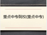 重点中专院校(重点中专)