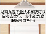 湖南九嶷职业技术学院可以自考去读吗，为什么(九嶷职院可自考吗)