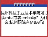 杭州科技职业技术学院可以读mba或者emba吗？为什么(杭州职院有MBA吗)