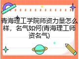 青海理工学院师资力量怎么样，名气如何(青海理工师资名气)