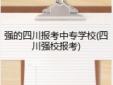 强的四川报考中专学校(四川强校报考)