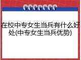 在校中专女生当兵有什么好处(中专女生当兵优势)