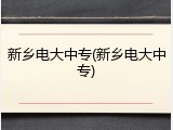 新乡电大中专(新乡电大中专)