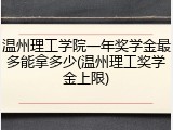 温州理工学院一年奖学金最多能拿多少(温州理工奖学金上限)