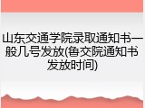 山东交通学院录取通知书一般几号发放(鲁交院通知书发放时间)