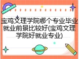 宝鸡文理学院哪个专业毕业就业前景比较好(宝鸡文理学院好就业专业)