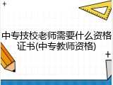 中专技校老师需要什么资格证书(中专教师资格)