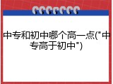 中专和初中哪个高一点("中专高于初中")