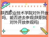 陕西职业技术学院对外开放吗，能否进去参观(陕职院对外开放参观吗)