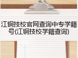 江铜技校官网查询中专学籍号(江铜技校学籍查询)