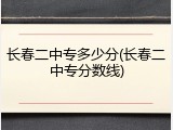 长春二中专多少分(长春二中专分数线)