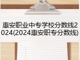 惠安职业中专学校分数线2024(2024惠安职专分数线)