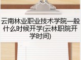 云南林业职业技术学院一般什么时候开学(云林职院开学时间)
