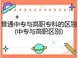 普通中专与高职专科的区别(中专与高职区别)