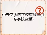 中专学历的学校有哪些(中专学校名录)
