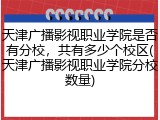 天津广播影视职业学院是否有分校，共有多少个校区(天津广播影视职业学院分校数量)