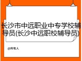 长沙市中远职业中专学校辅导员(长沙中远职校辅导员)