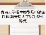 青岛大学招生类型及申请条件解读(青岛大学招生条件解析)