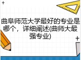 曲阜师范大学最好的专业是哪个，详细阐述(曲师大最强专业)