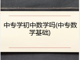 中专学初中数学吗(中专数学基础)