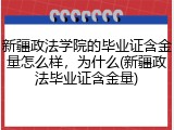 新疆政法学院的毕业证含金量怎么样，为什么(新疆政法毕业证含金量)