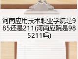 河南应用技术职业学院是985还是211(河南应院是985211吗)