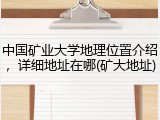 中国矿业大学地理位置介绍，详细地址在哪(矿大地址)